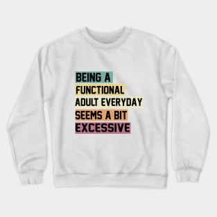 Being A Functional Adult Everyday Seems A Bit Excessive Funny Women Adulting Crewneck Sweatshirt